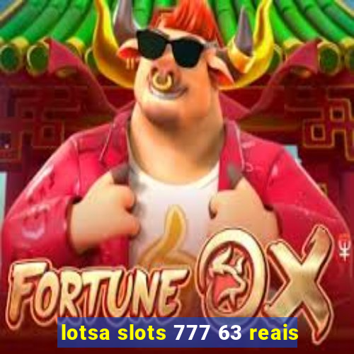 lotsa slots 777 63 reais